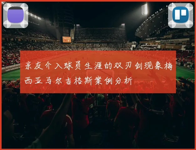 亲友介入球员生涯的双刃剑现象梅西亚马尔吉格斯案例分析